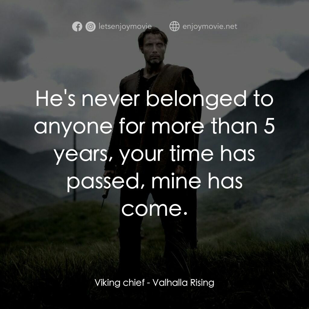 血染天堂路電影對白：Viking chief:  He's never belonged to anyone for more than 5 years, your time has