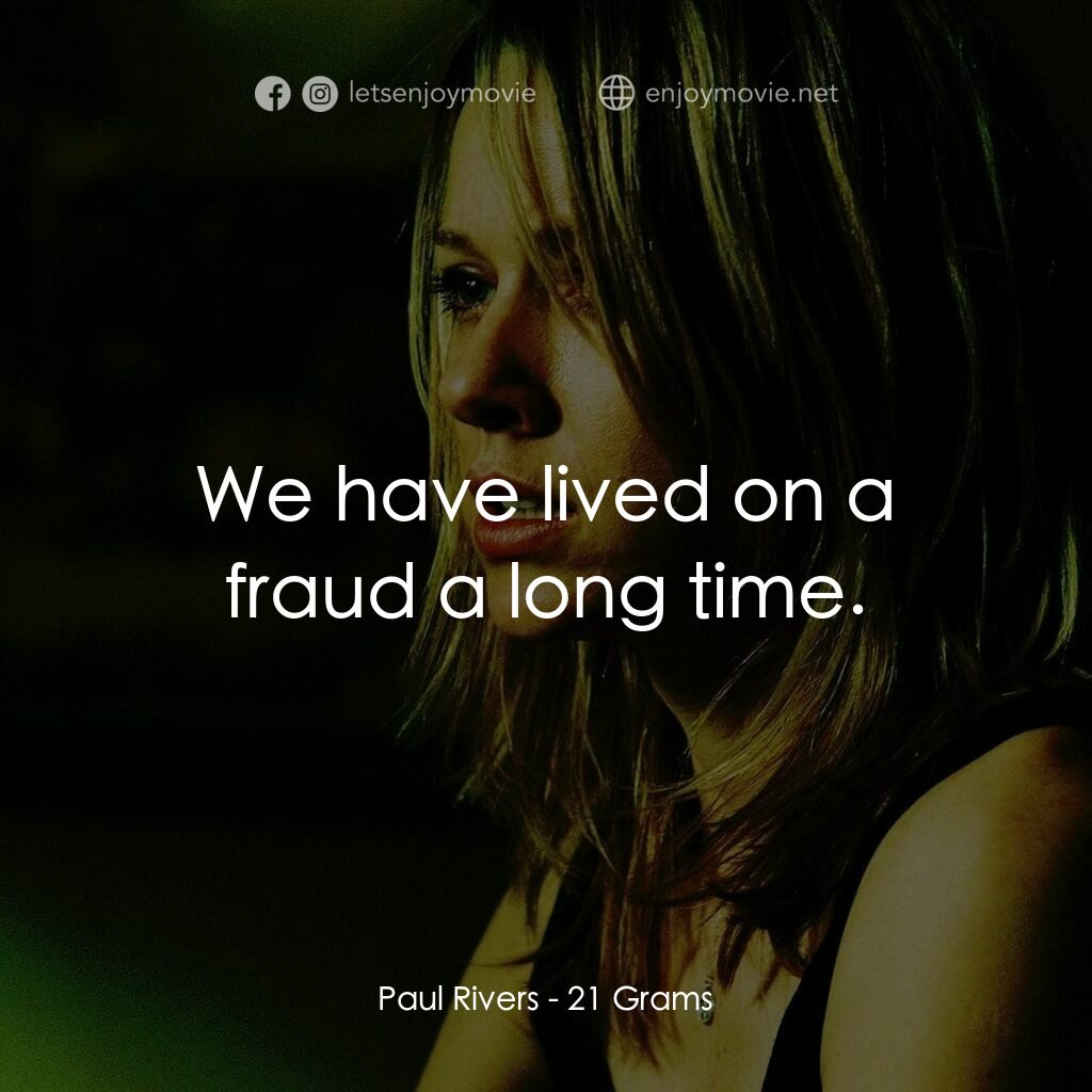 靈魂的重量電影對白：Paul Rivers:  We have lived on a fraud a long time.
