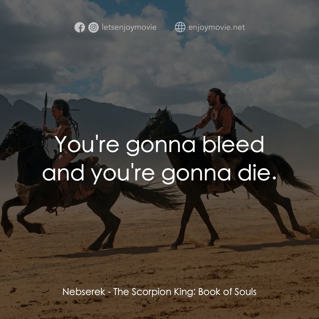 《魔蠍大帝5：靈魂之書》經典台詞：Nebserek: You're gonna bleed and you're go ...