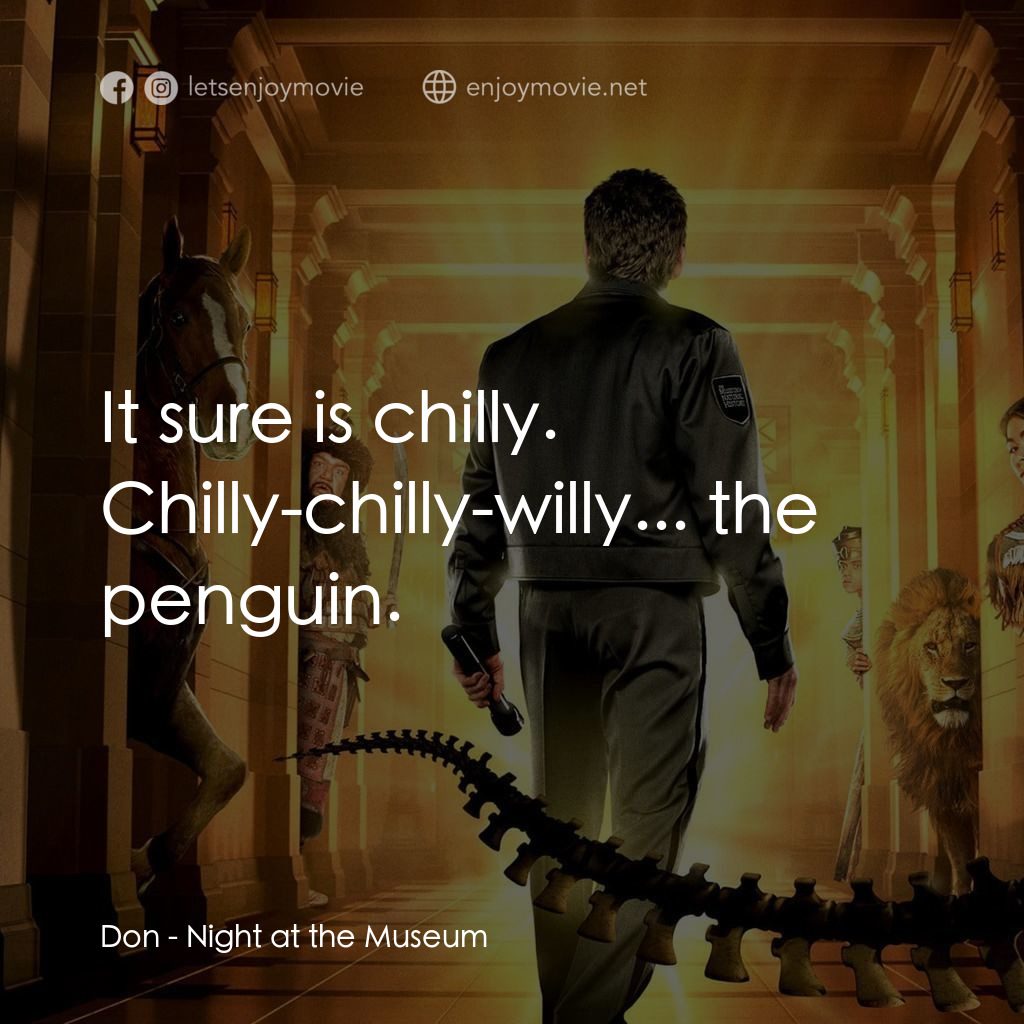 翻生侏羅館電影對白：Don: It sure is chilly. Chilly-chilly-willy... the penguin.