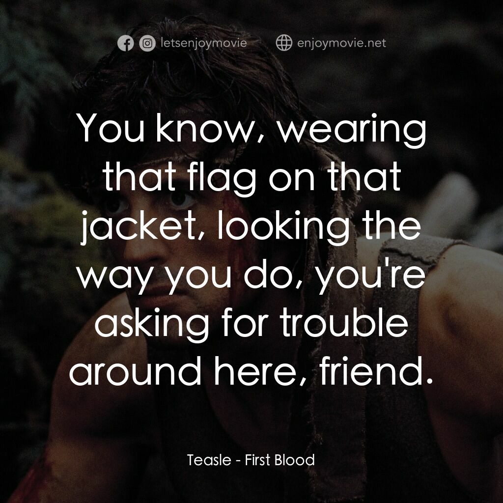 第一滴血電影對白：Teasle:  You know, wearing that flag on that jacket, looking the way you do, you'