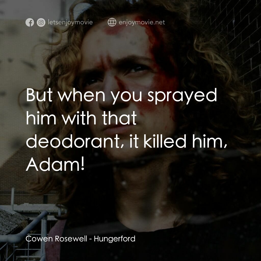 獵殺絕命鎮電影對白：Cowen Rosewell:  But when you sprayed him with that deodorant, it killed him, Ada