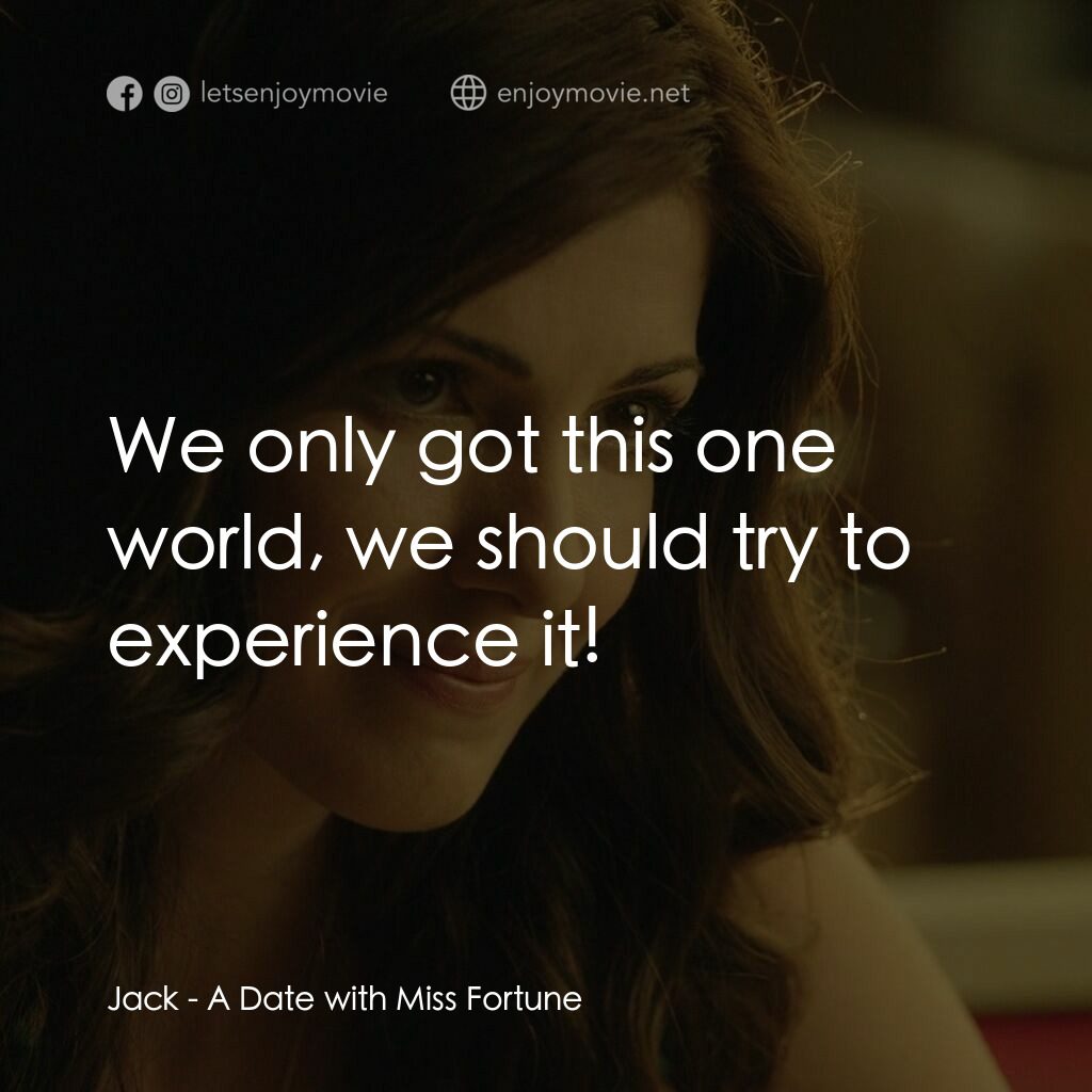 幸運之約電影對白：Jack:  We only got this one world, we should try to experience it!