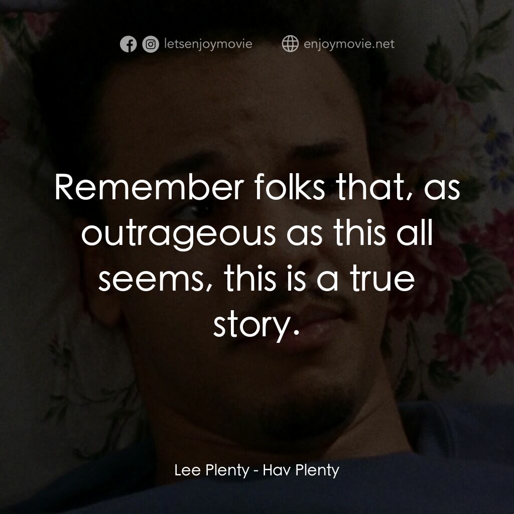 浪漫之約電影對白：Lee Plenty:  Remember folks that, as outrageous as this all seems, this is a true