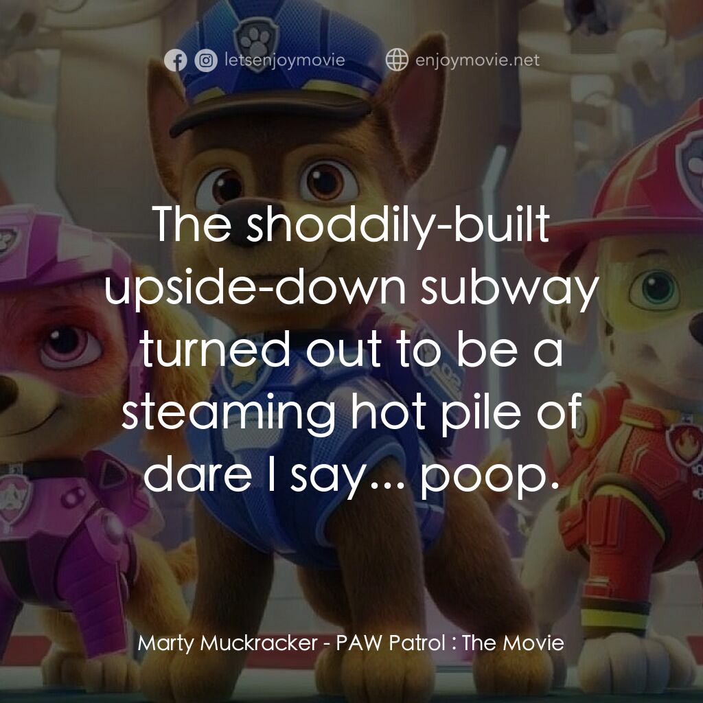 汪汪隊立大功大電影電影對白：Marty Muckracker:  The shoddily-built upside-down subway turned out to be a steam