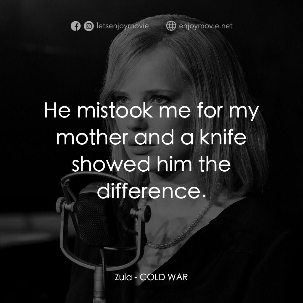 冷戰戀曲電影對白：Zula:  He mistook me for my mother and a knife showed him the difference.