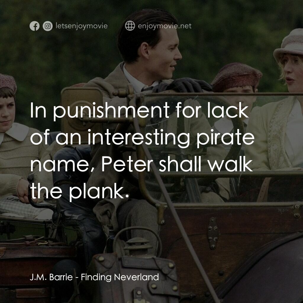 小飛俠前傳之魔幻童心電影對白：J.M. Barrie:  In punishment for lack of an interesting pirate name, Peter shall w