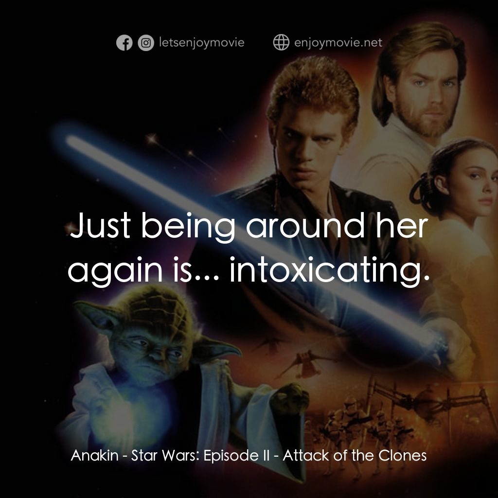 星球大戰前傳II：複製人侵略電影對白：Anakin: Just being around her again is... intoxicating.