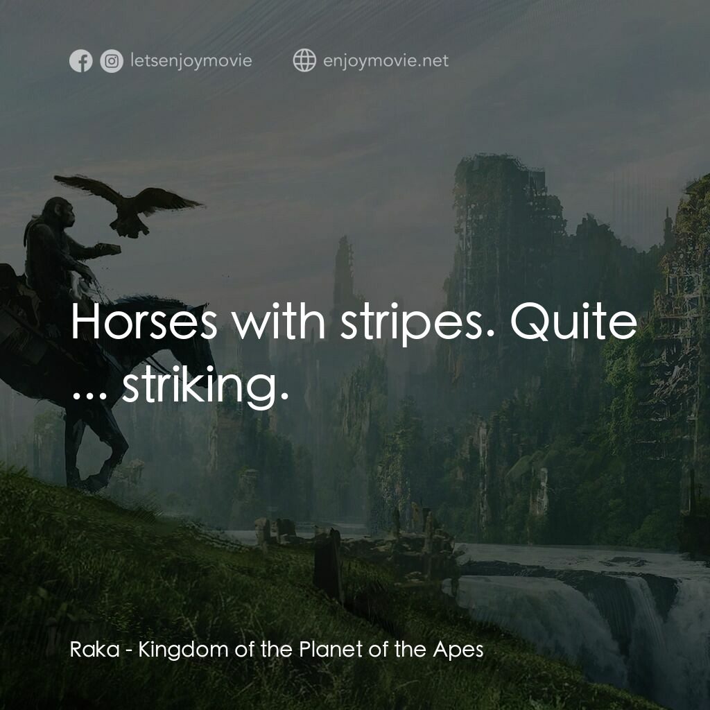 猿人爭霸戰：猩凶帝國電影對白：Raka:  Horses with stripes. Quite ... striking.