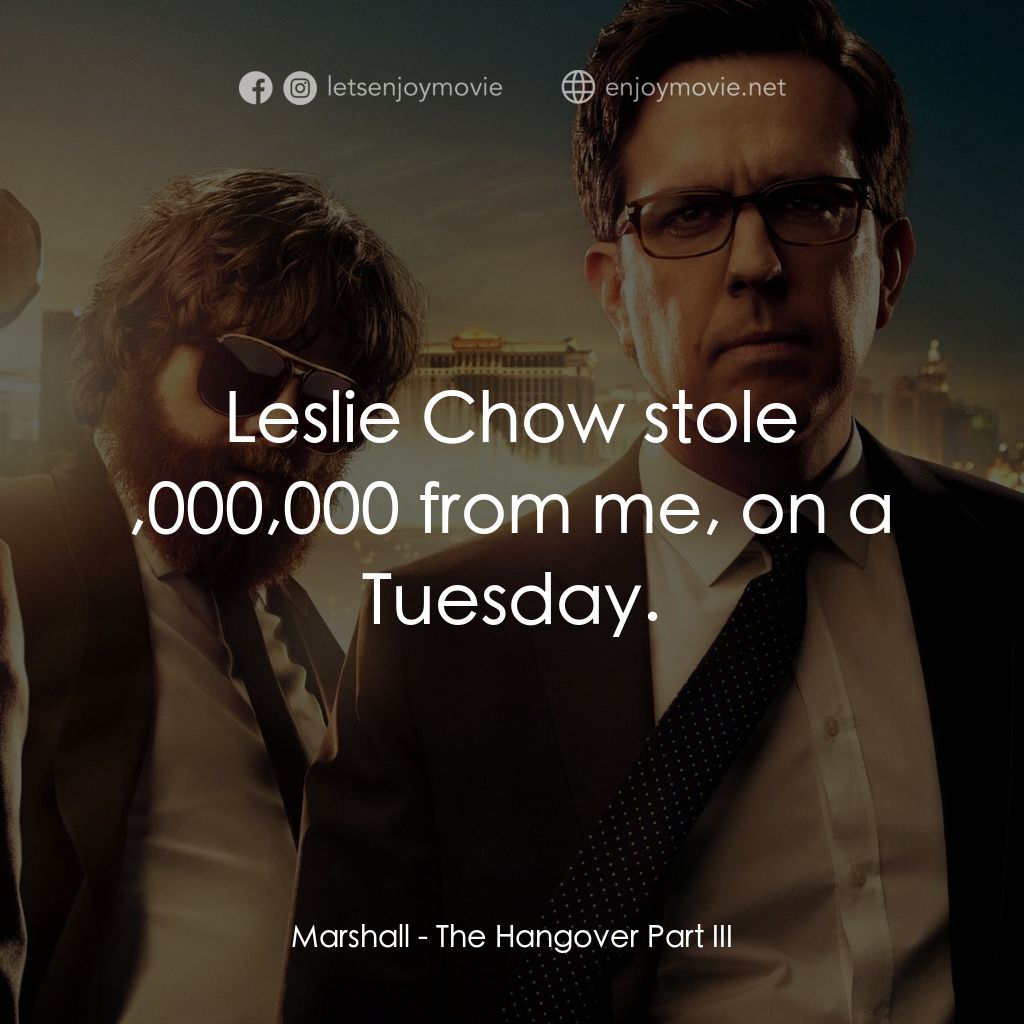 醉後大丈夫 3電影對白：Marshall: Leslie Chow stole $21,000,000 from me, on a Tuesday.