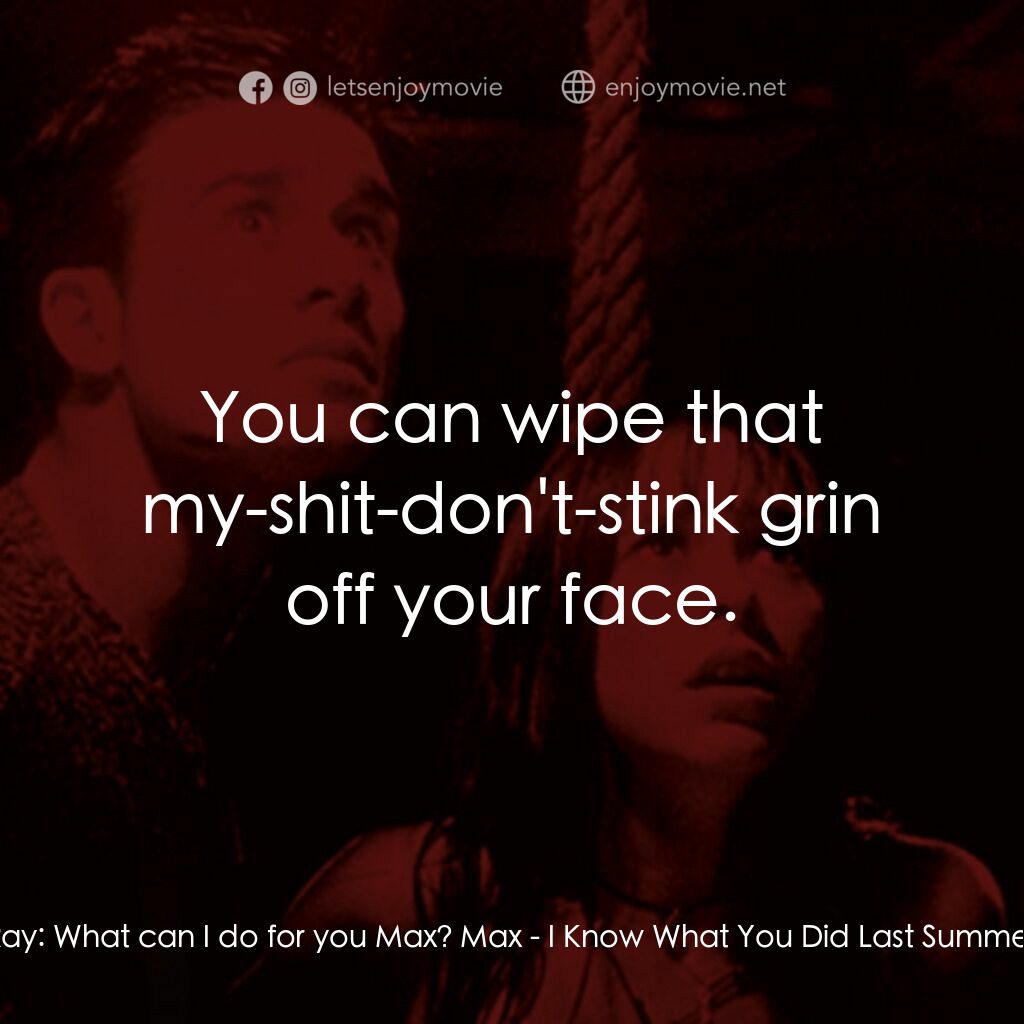 是誰搞的鬼電影對白：Ray:  What can I do for you Max? Max:  You can wipe that my-shit-don't-stink grin