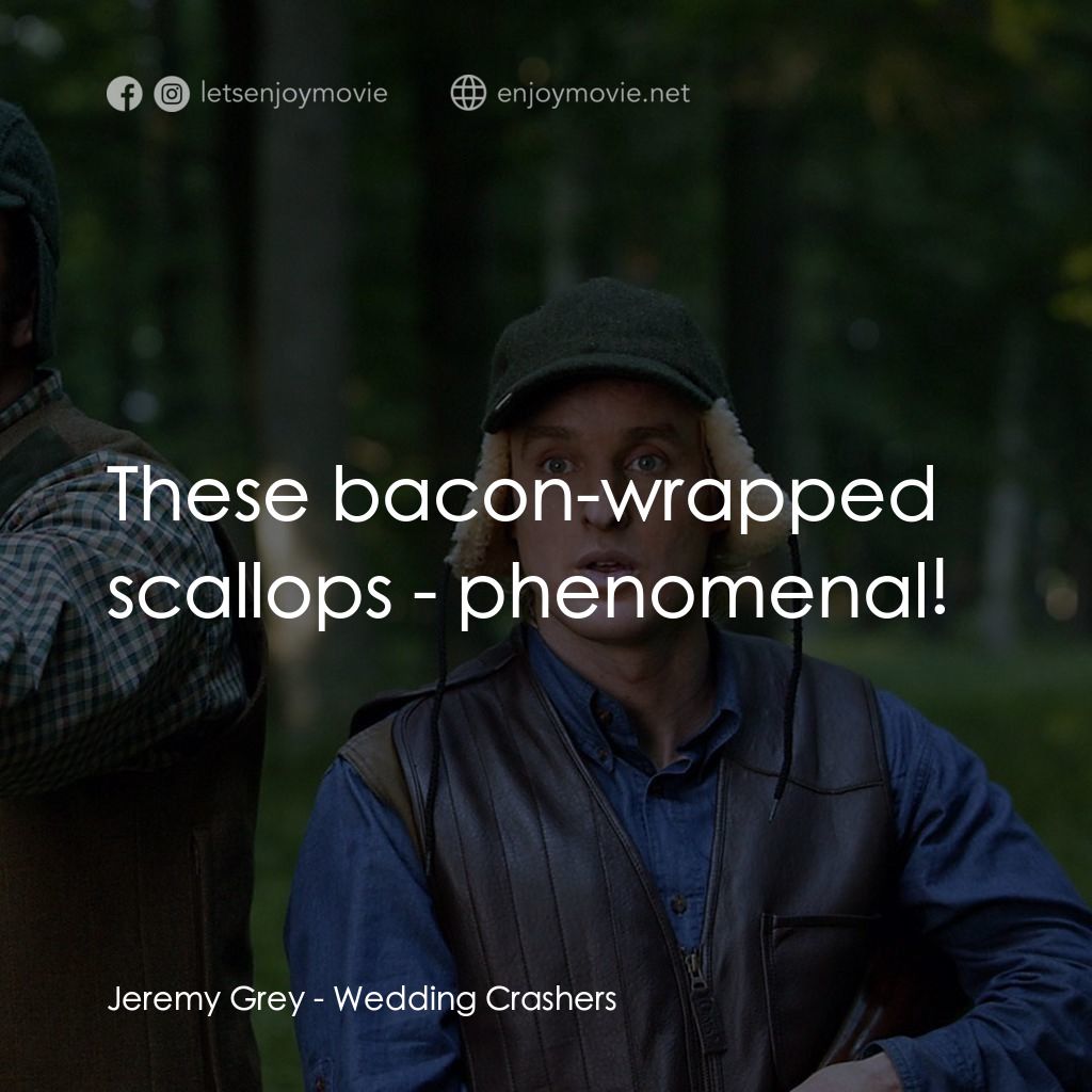 婚禮終結者電影對白：Jeremy Grey: These bacon-wrapped scallops - phenomenal!