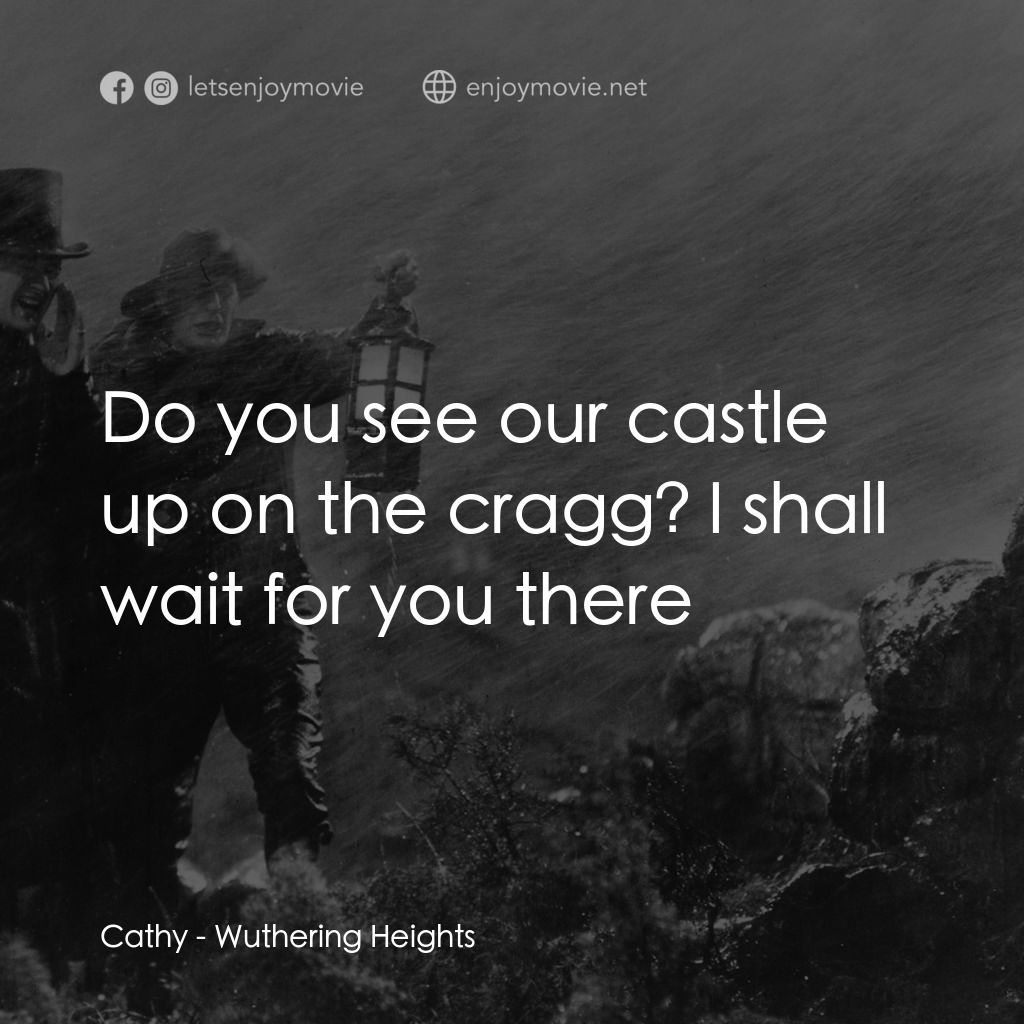 咆哮山莊電影對白：Cathy: Do you see our castle up on the cragg? I shall wait for you there