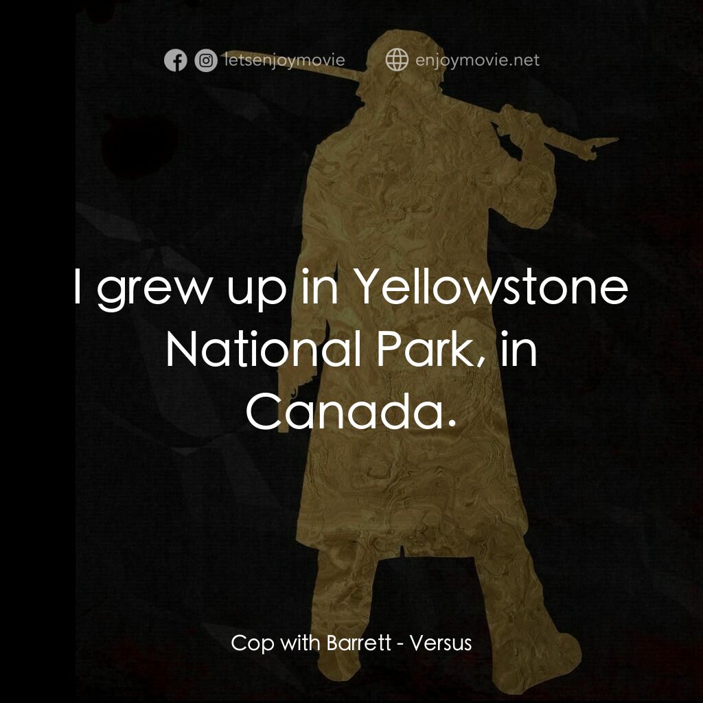 千年決鬥電影對白：Cop with Barrett:  I grew up in Yellowstone National Park, in Canada.