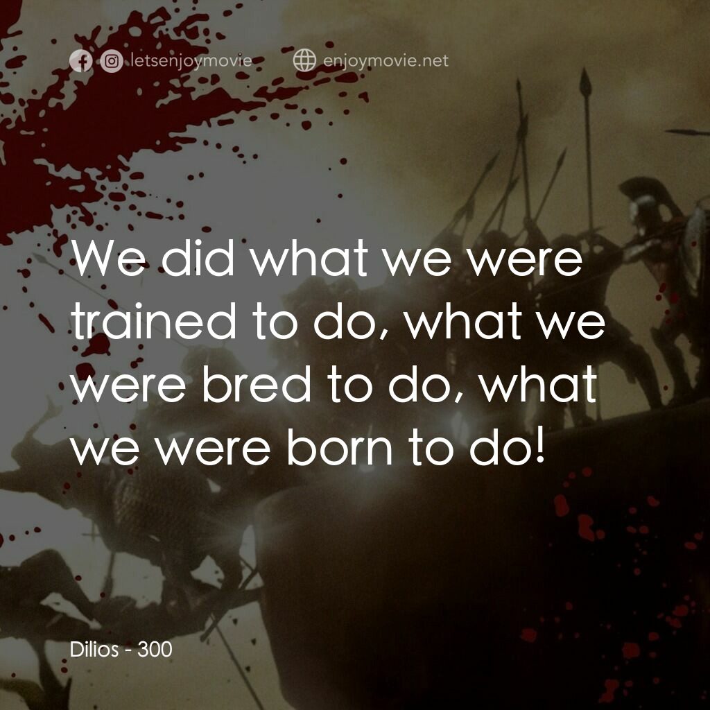 300壯士：斯巴達的逆襲電影對白：Dilios:  We did what we were trained to do, what we were bred to do, what we were