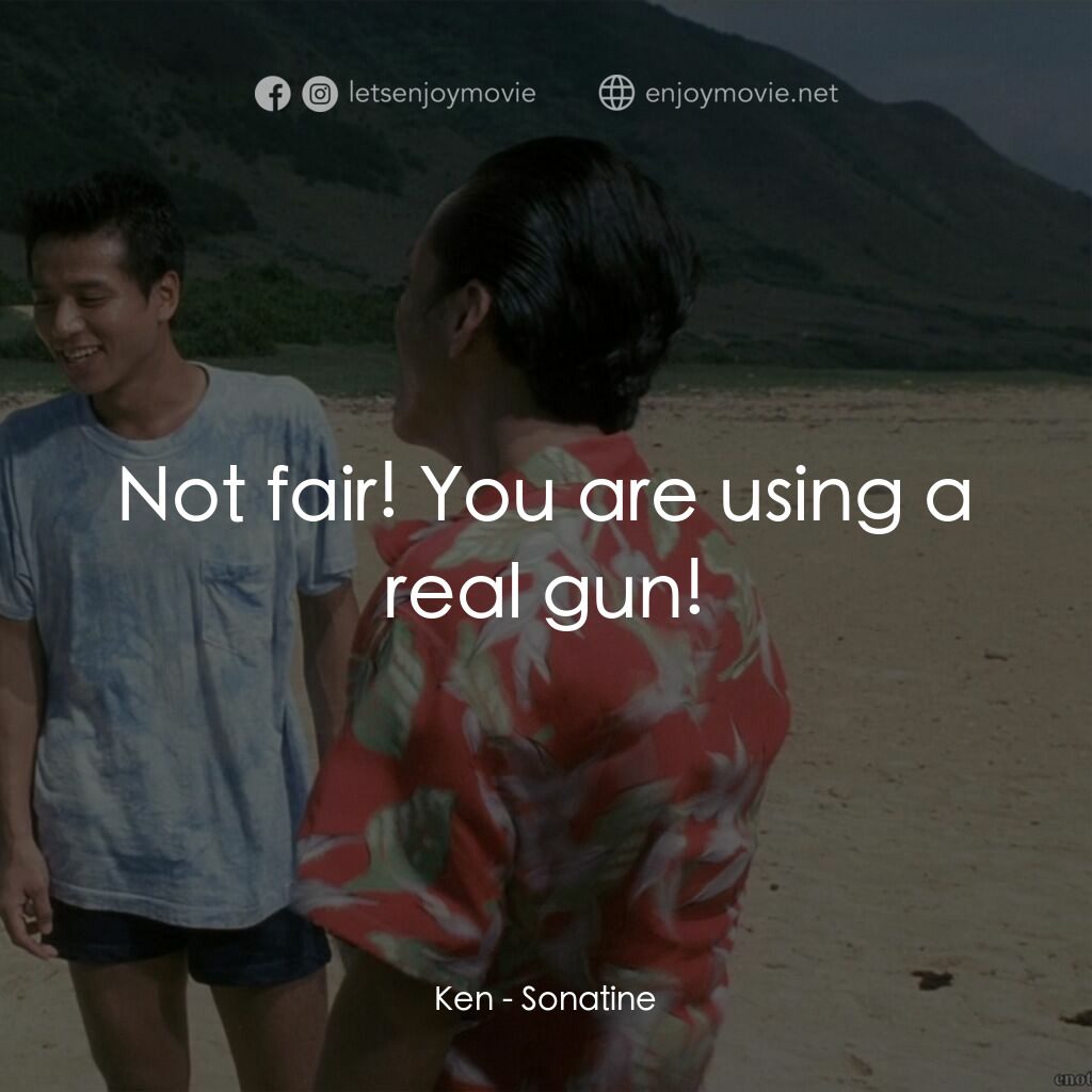 北野武奏鳴曲電影對白：Ken:  Not fair! You are using a real gun!
