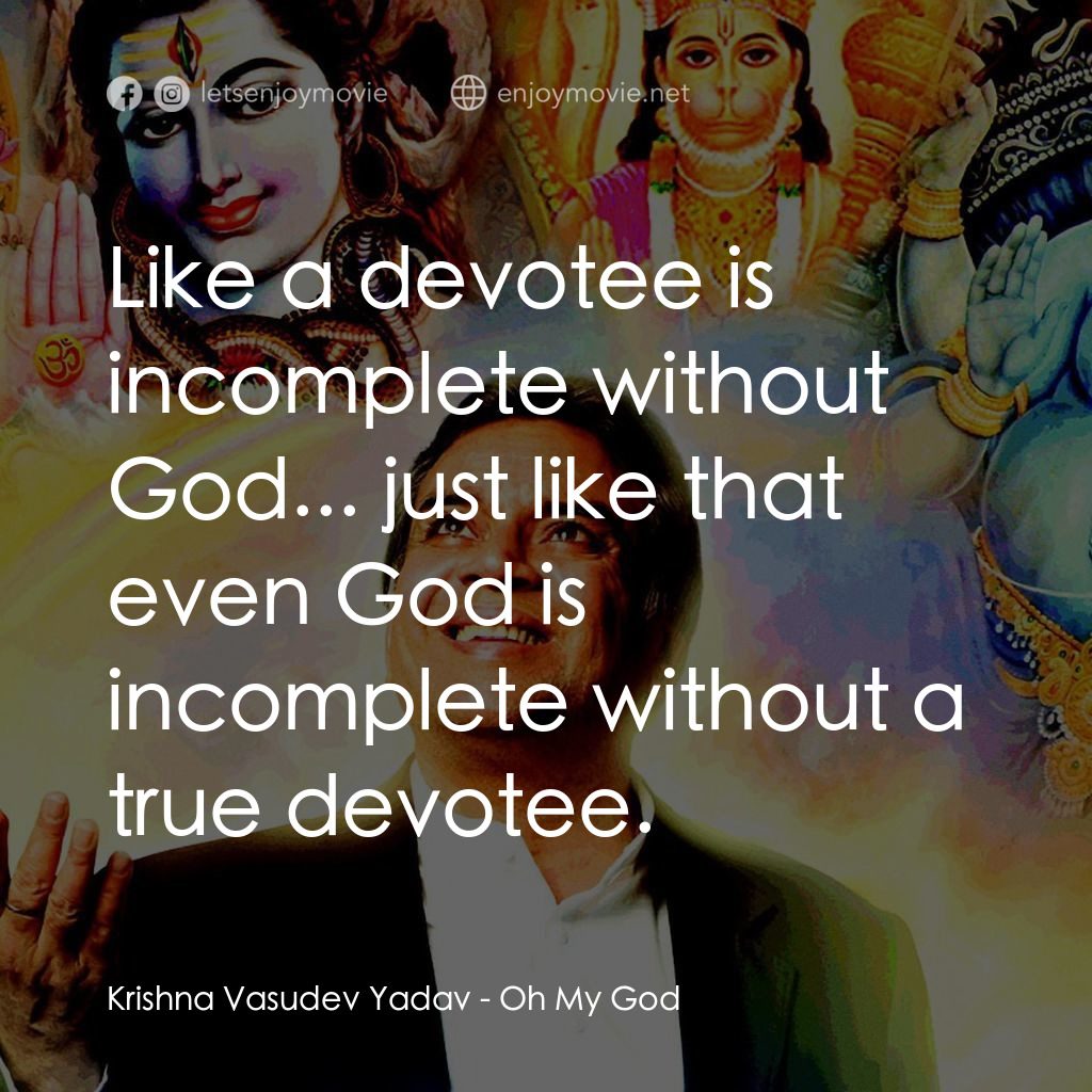 偶滴神啊電影對白：Krishna Vasudev Yadav: Like a devotee is incomplete without God... just like that