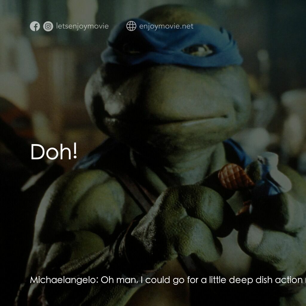 忍者龜電影對白：Michaelangelo:  Oh man, I could go for a little deep dish action right about now.