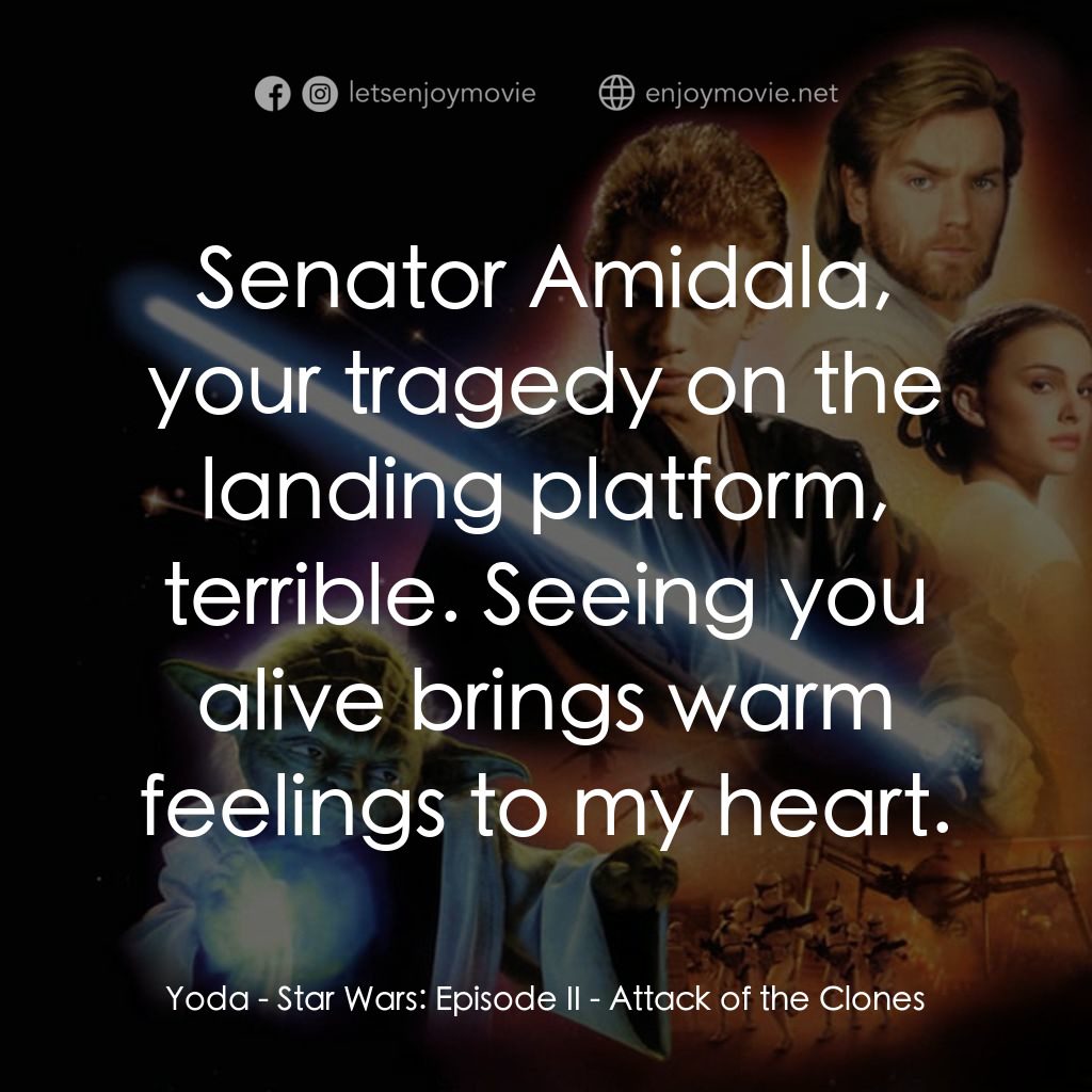 星球大戰前傳II：複製人侵略電影對白：Yoda: Senator Amidala, your tragedy on the landing platform, terrible. Seeing you