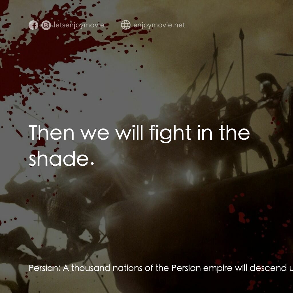 300壯士：斯巴達的逆襲電影對白：Persian:  A thousand nations of the Persian empire will descend upon you. Our arr