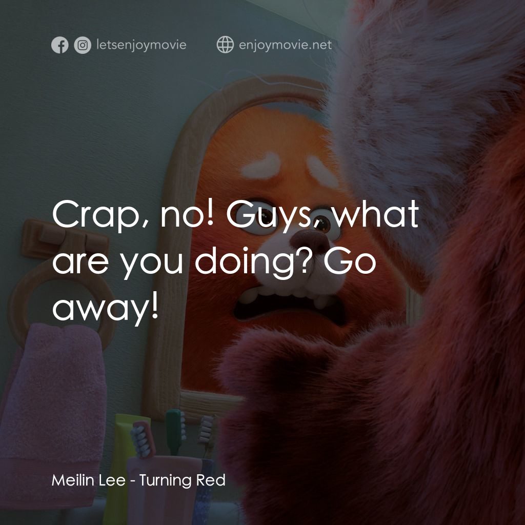 熊抱青春記電影對白：Meilin Lee: Crap, no! Guys, what are you doing? Go away!