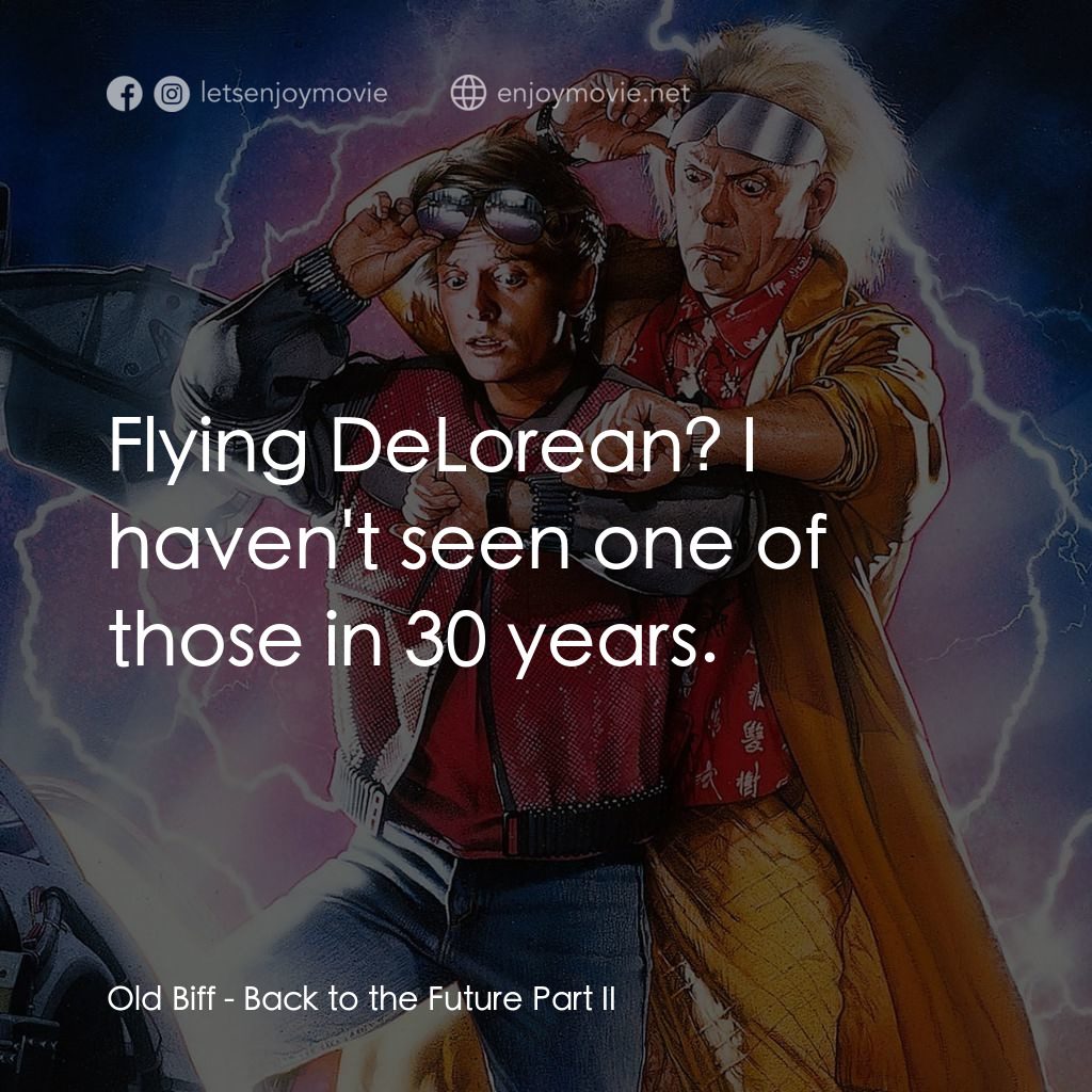 回到未來II電影對白：Old Biff: Flying DeLorean? I haven't seen one of those in 30 years.