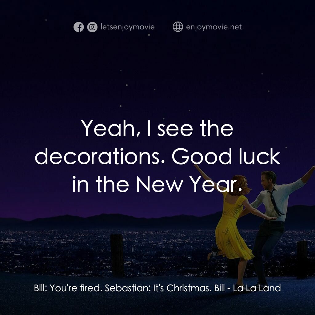 星聲夢裡人電影對白：Bill:  You're fired. Sebastian:  It's Christmas. Bill:  Yeah, I see the decoratio