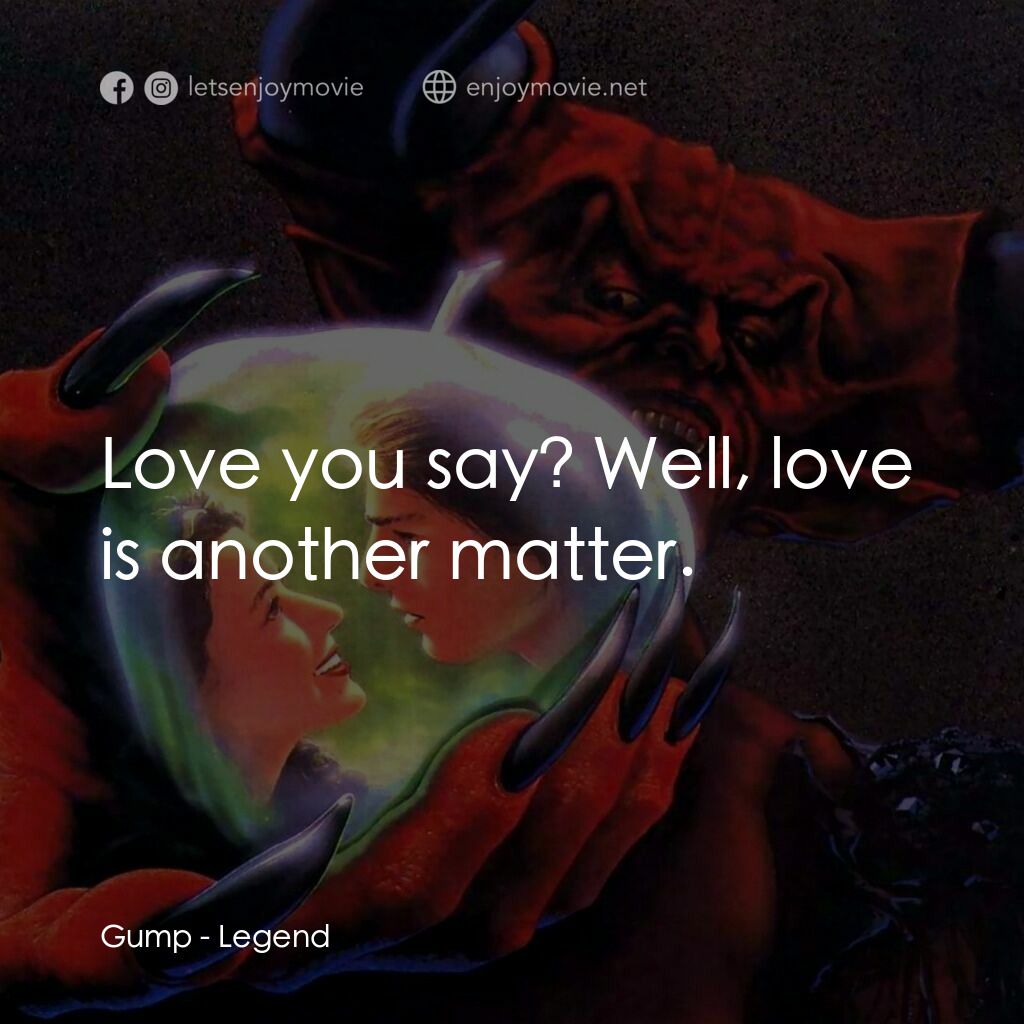 黑魔王電影對白：Gump:  Love you say? Well, love is another matter.