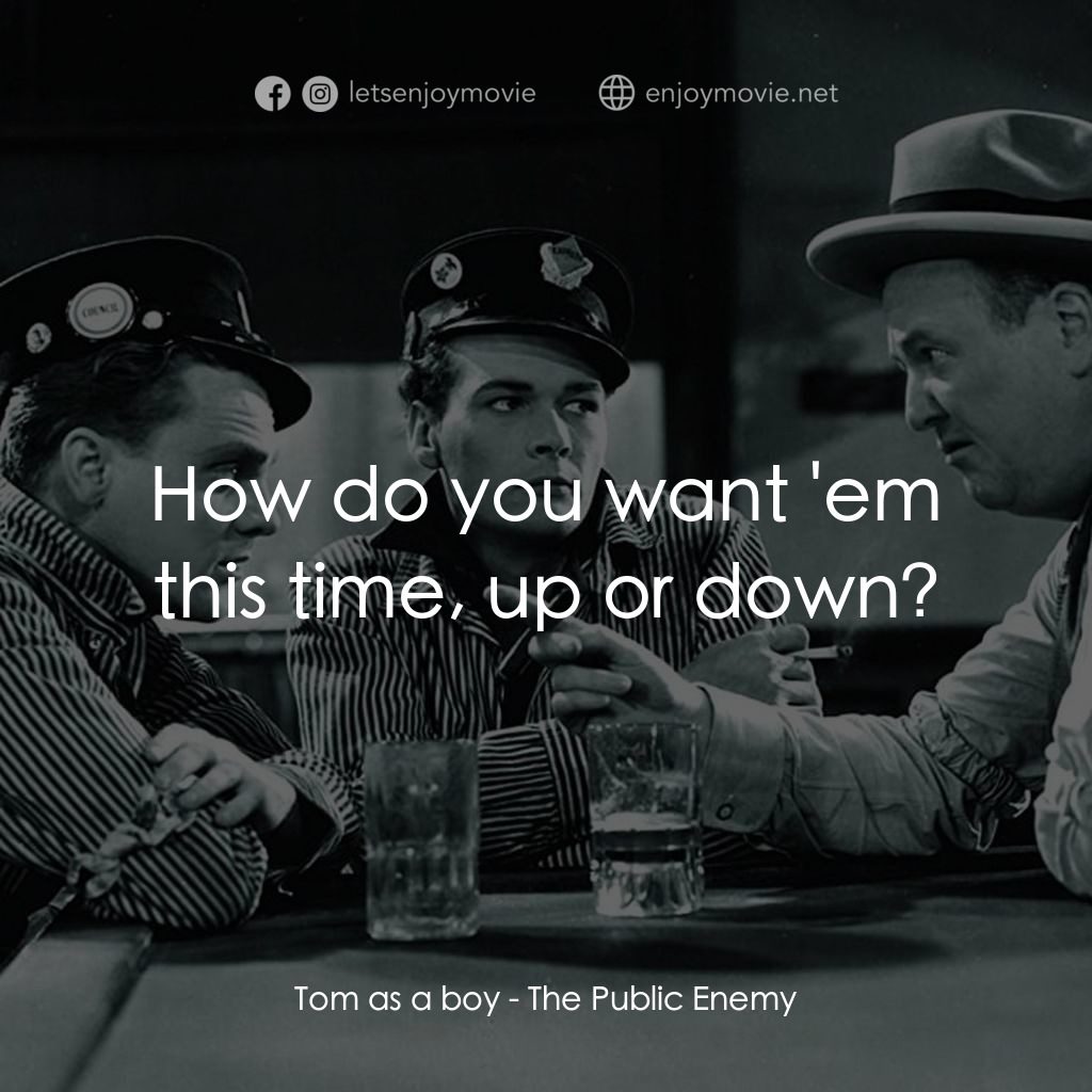 The Public Enemy電影對白：Tom as a boy: How do you want 'em this time, up or down?