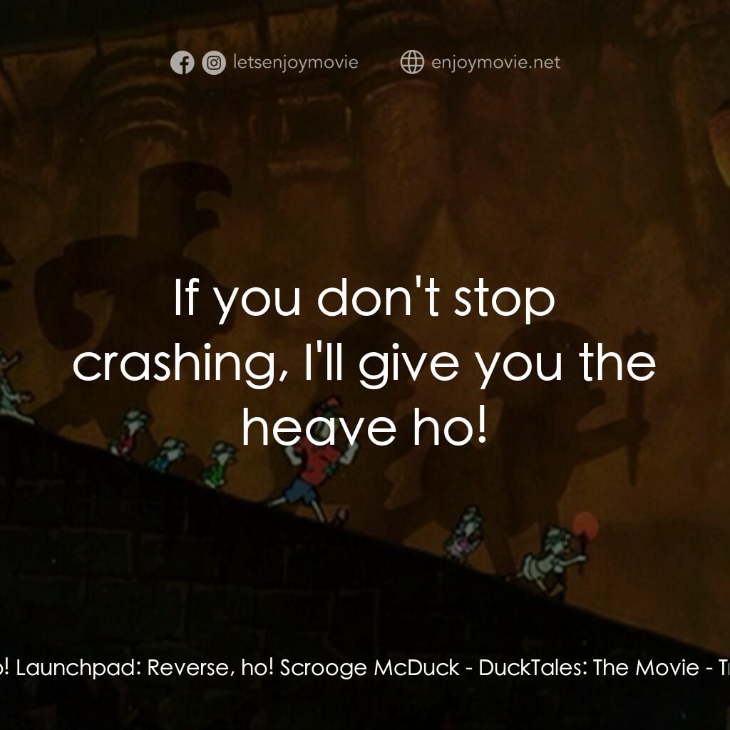 唐老鴨俱樂部之失落的神燈電影對白：Launchpad:  Forward, ho! Launchpad:  Reverse, ho! Scrooge McDuck:  If you don't s