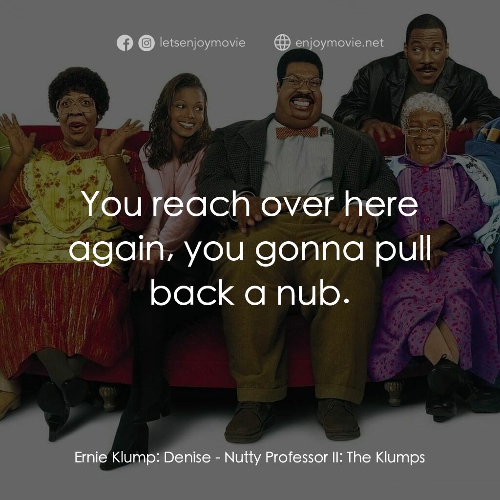 隨身變 ２：我們才是一家人電影對白：Ernie Klump:  Denise:  You reach over here again, you gonna pull back a nub.