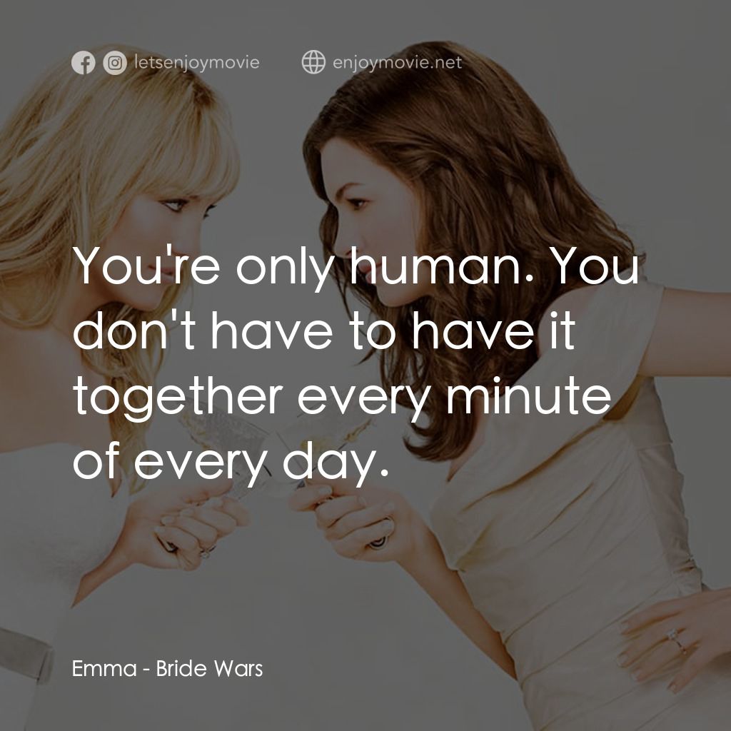 新娘大作戰電影對白：Emma: You're only human. You don't have to have it together every minute of every