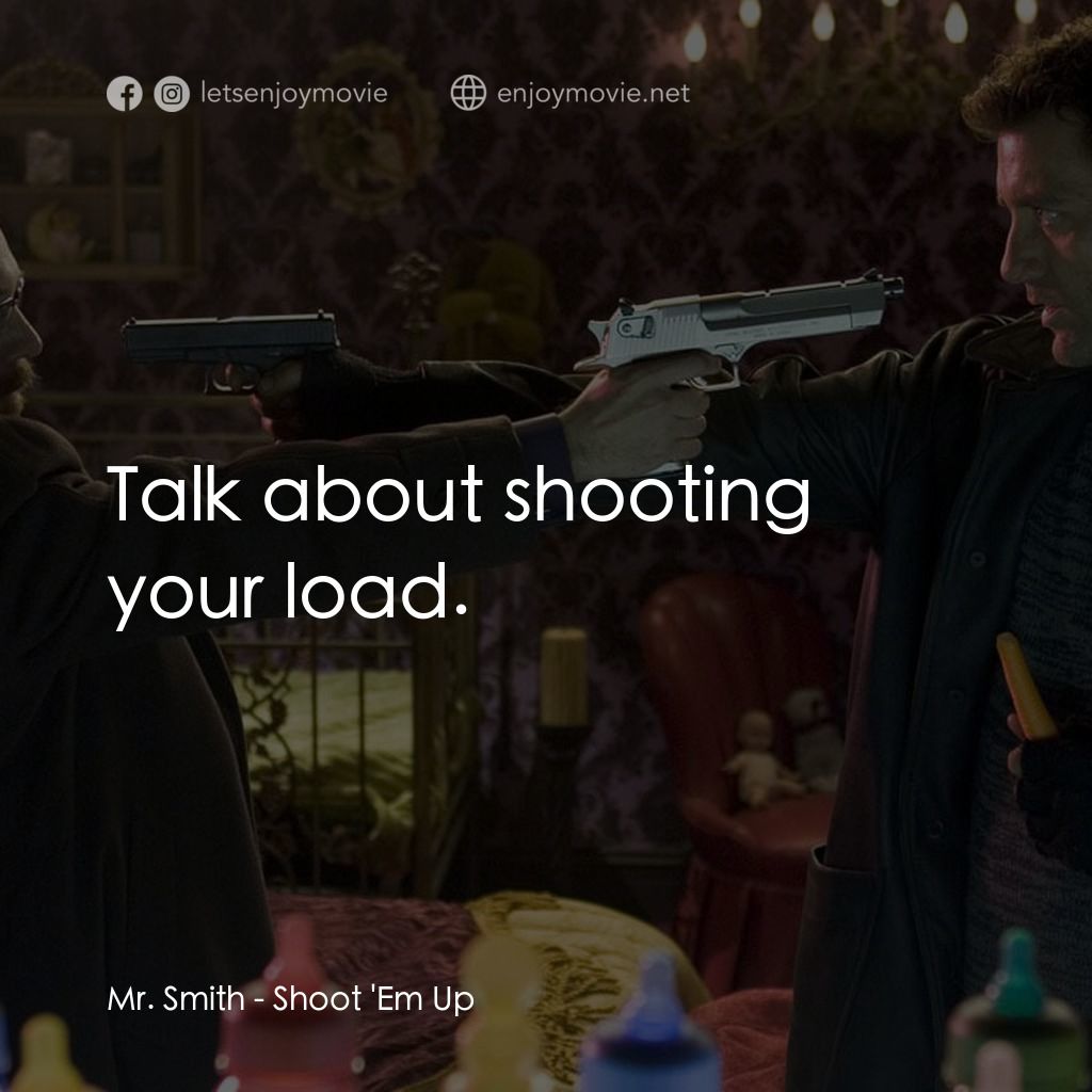 史密斯先生電影對白：Mr. Smith: Talk about shooting your load.