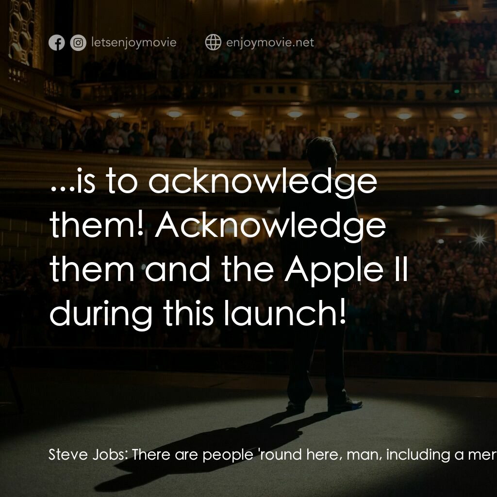 史帝夫賈伯斯電影對白：Steve Jobs:  There are people 'round here, man, including a member of the press. 