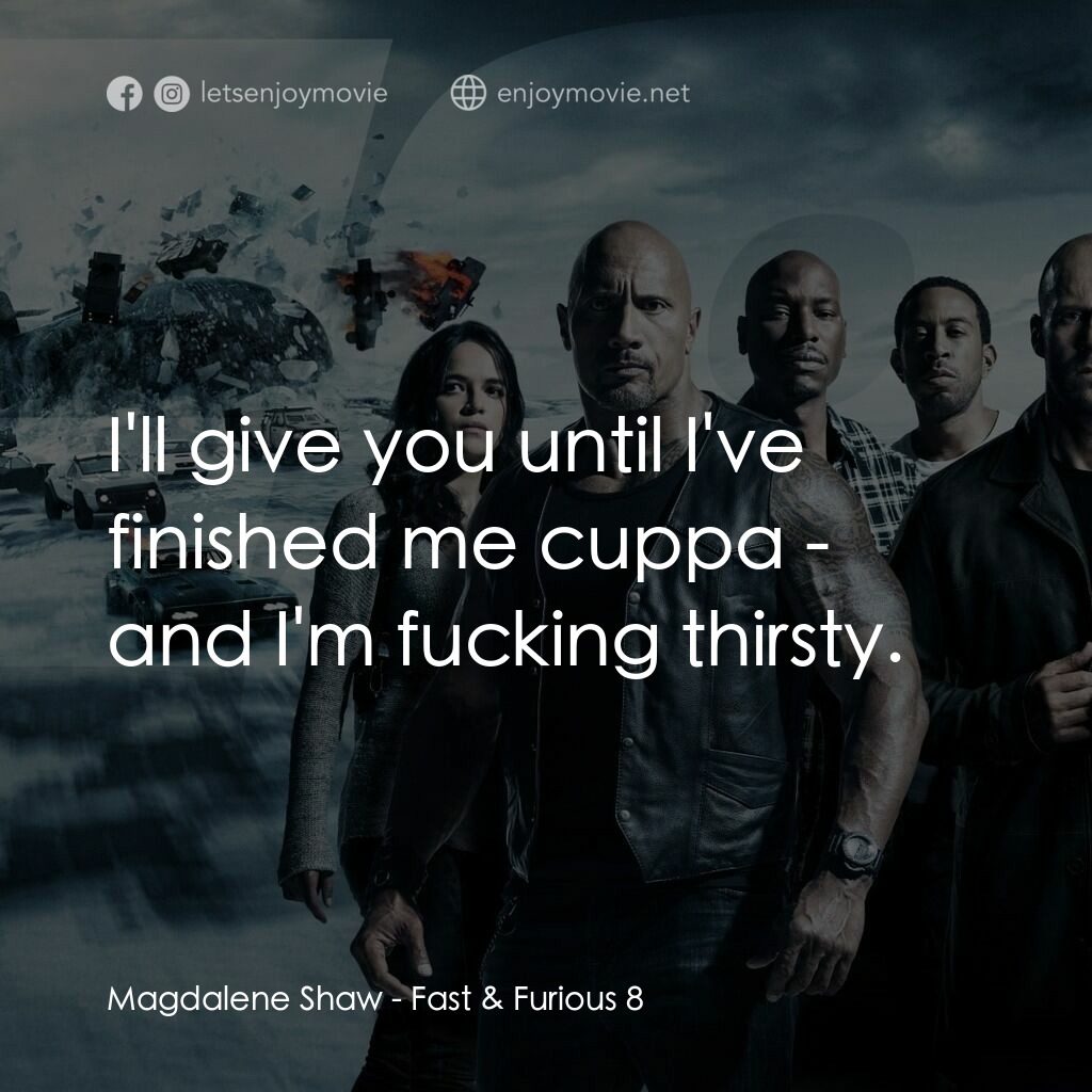 狂野時速8電影對白：Magdalene Shaw:  I'll give you until I've finished me cuppa - and I'm fucking thi