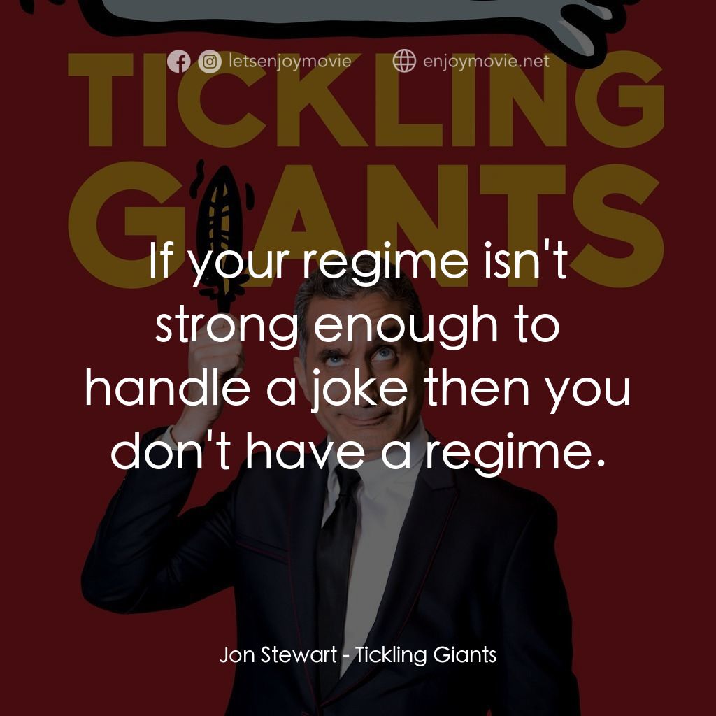 無畏無懼電影對白：Jon Stewart: If your regime isn't strong enough to handle a joke then you don't h