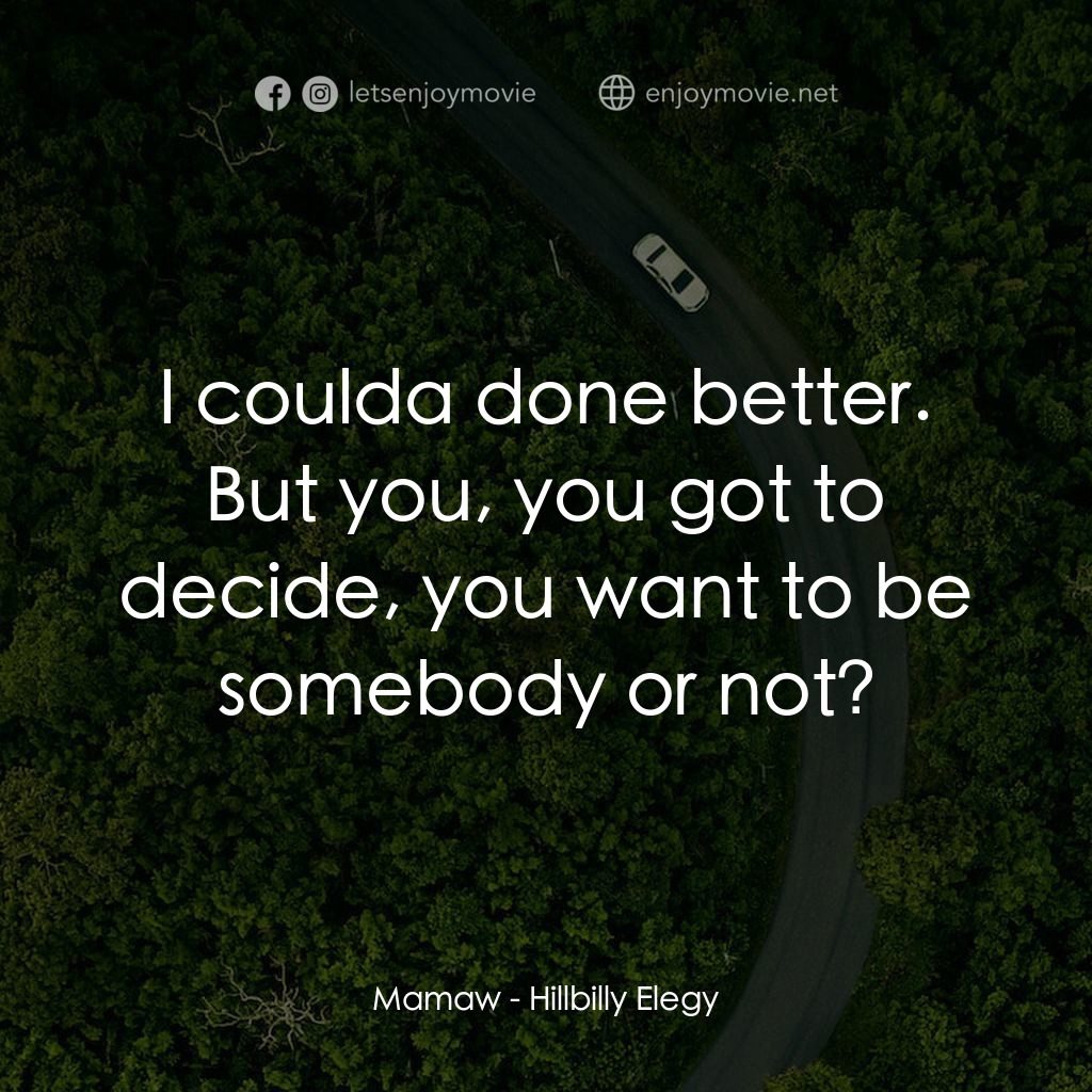 絕望者之歌電影對白：Mamaw: I coulda done better. But you, you got to decide, you want to be somebody 