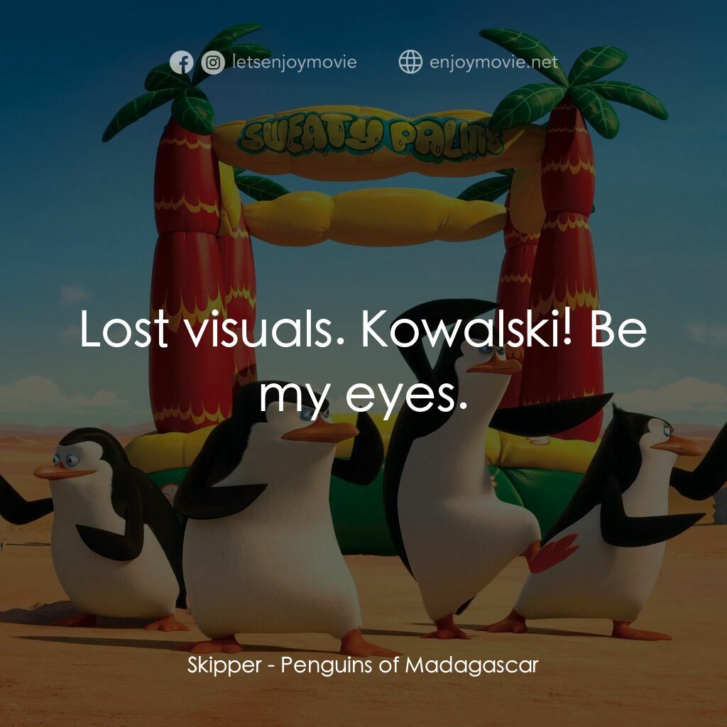 荒失失企鵝電影對白：Skipper:  Lost visuals. Kowalski! Be my eyes.