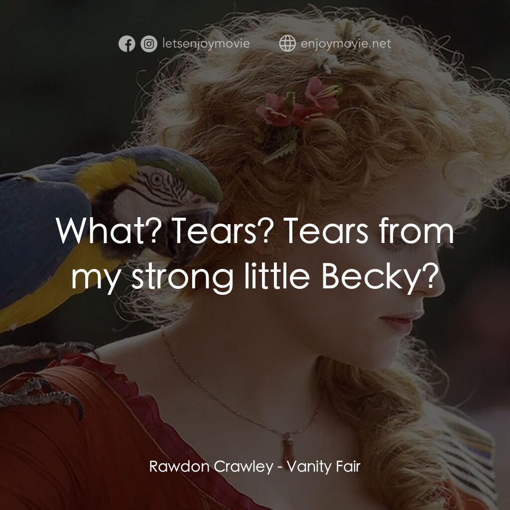 浮華新世界電影對白：Rawdon Crawley:  What? Tears? Tears from my strong little Becky?