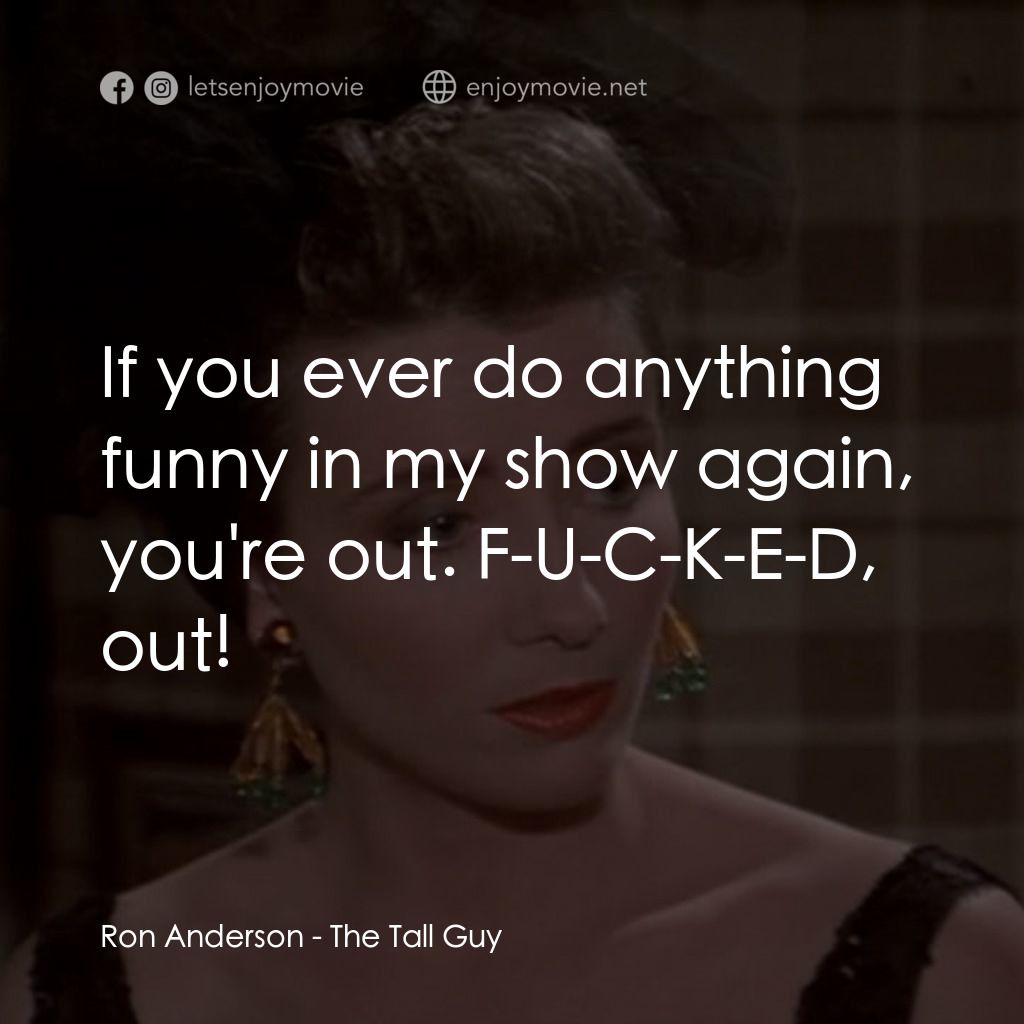 The Tall Guy電影對白：Ron Anderson: If you ever do anything funny in my show again, you're out. F-U-C-K
