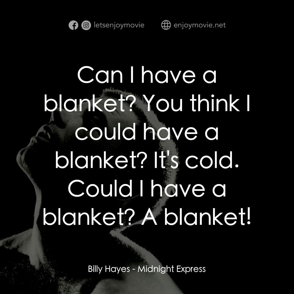 午夜快車電影對白：Billy Hayes:  Can I have a blanket? You think I could have a blanket? It's cold. 