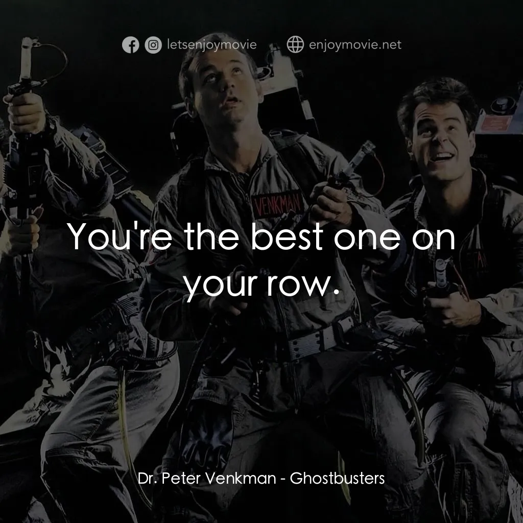 捉鬼敢死隊電影對白：Dr. Peter Venkman: You're the best one on your row.