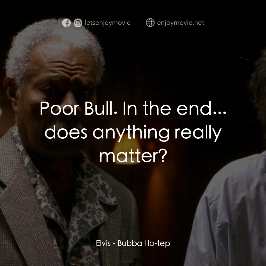 打鬼王電影對白：Elvis:  Poor Bull. In the end... does anything really matter?