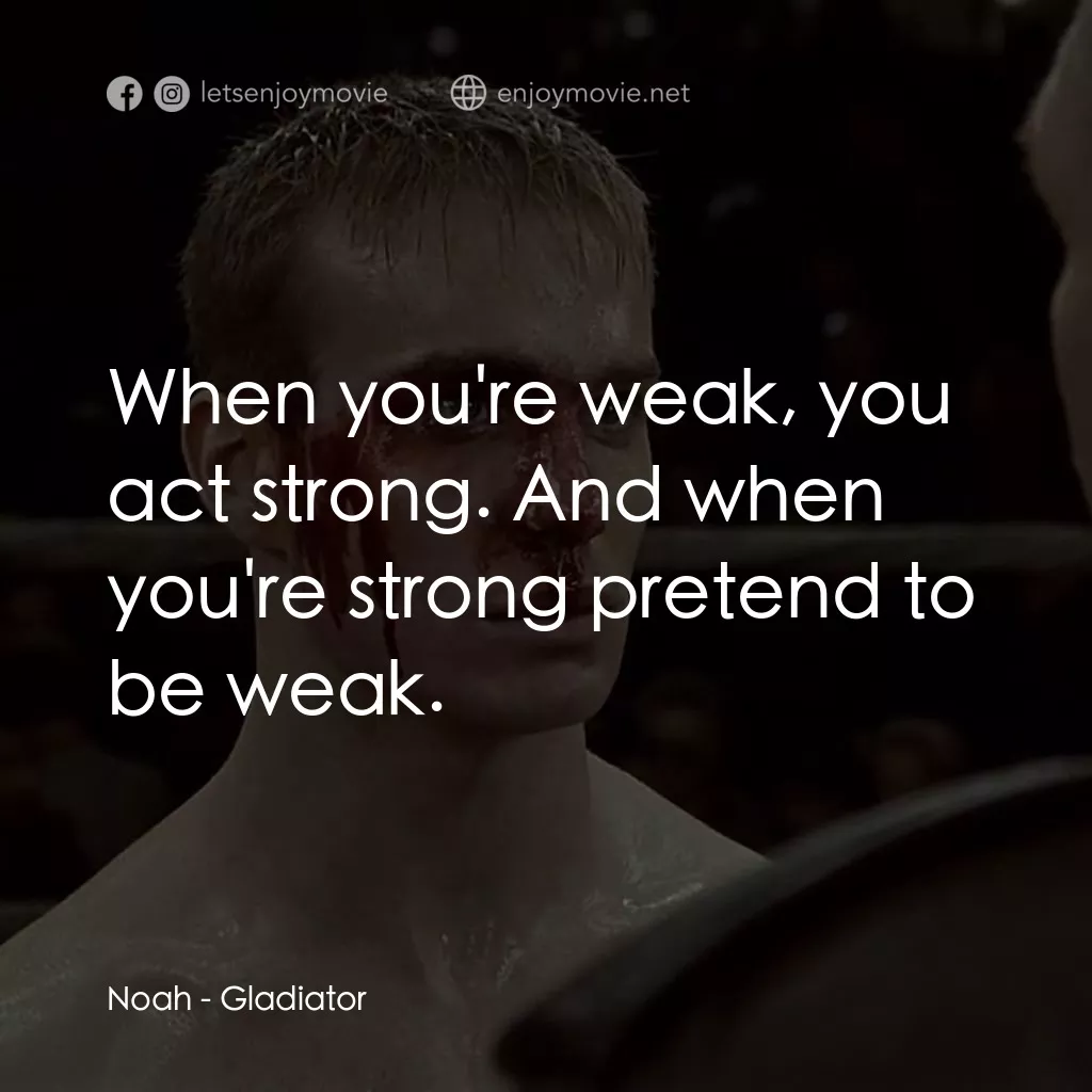 拳霸天下電影對白：Noah: When you're weak, you act strong. And when you're strong pretend to be weak