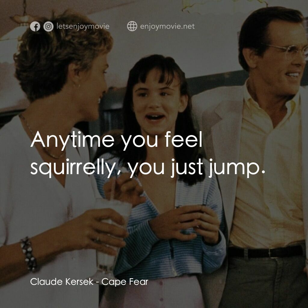 恐怖角電影對白：Claude Kersek:  Anytime you feel squirrelly, you just jump.