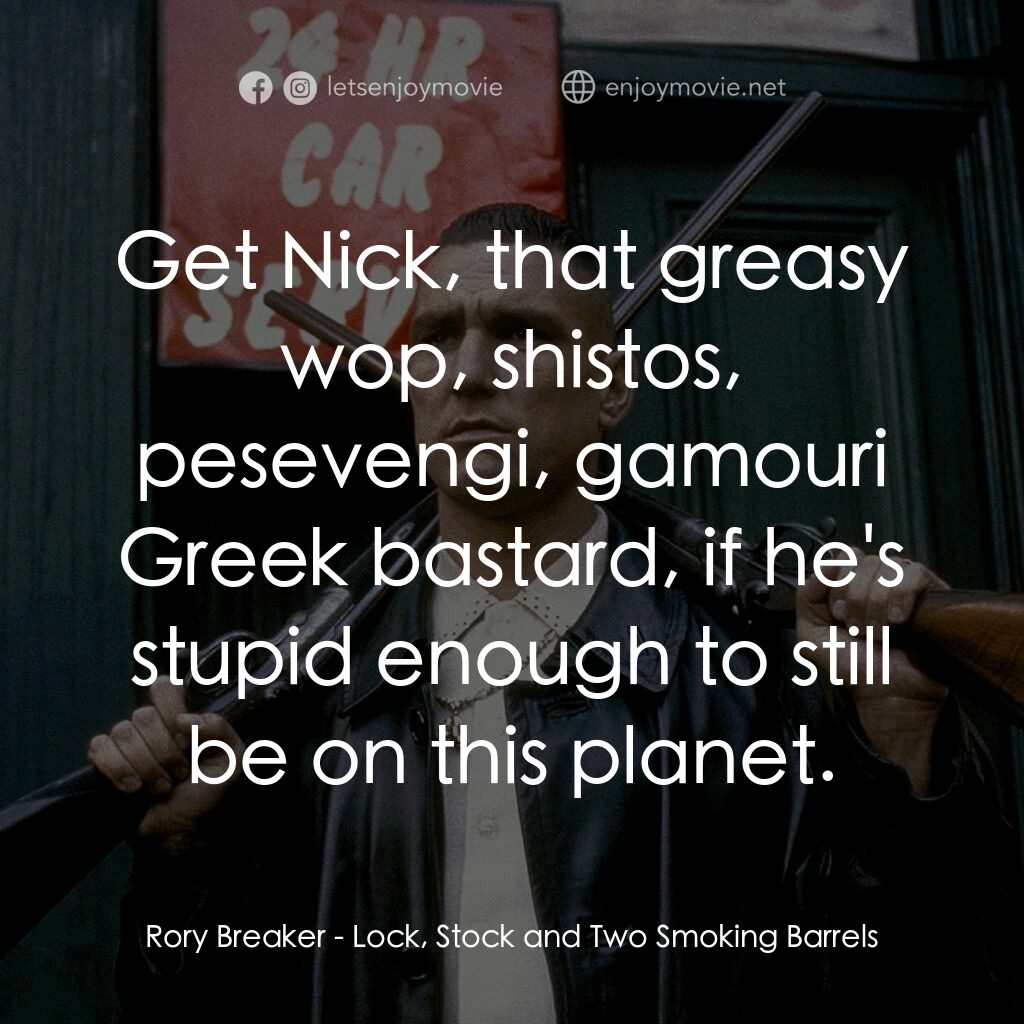夠薑四小強電影對白：Rory Breaker:  Get Nick, that greasy wop, shistos, pesevengi, gamouri Greek basta