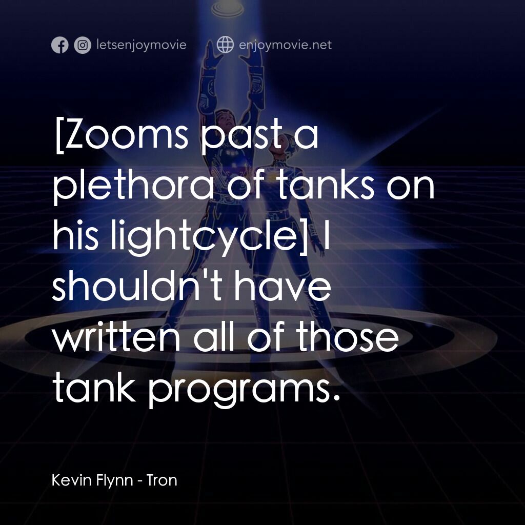電子世界爭霸戰電影對白：Kevin Flynn:  I shouldn't have written all of those tank programs.