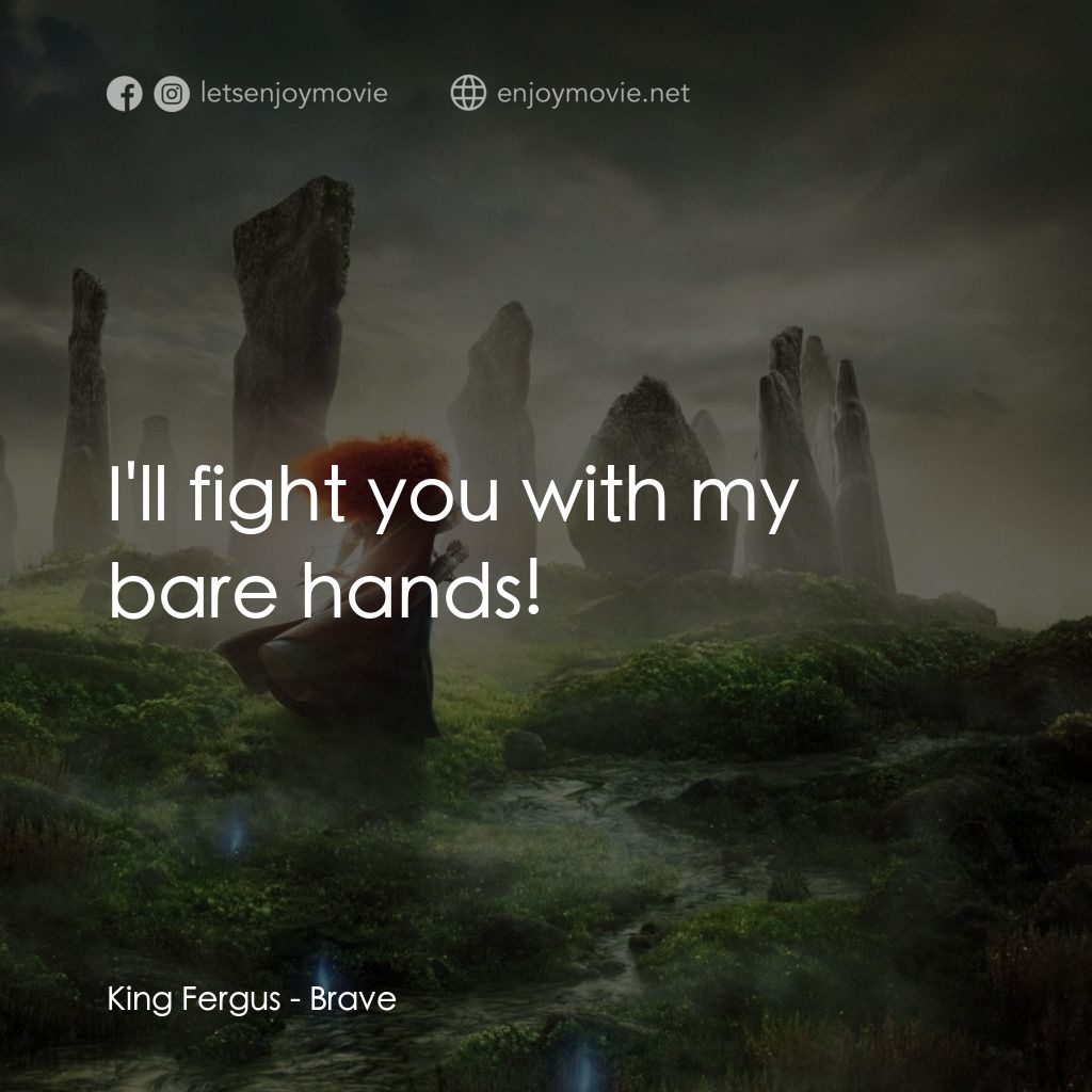 勇敢傳說電影對白：King Fergus: I'll fight you with my bare hands!
