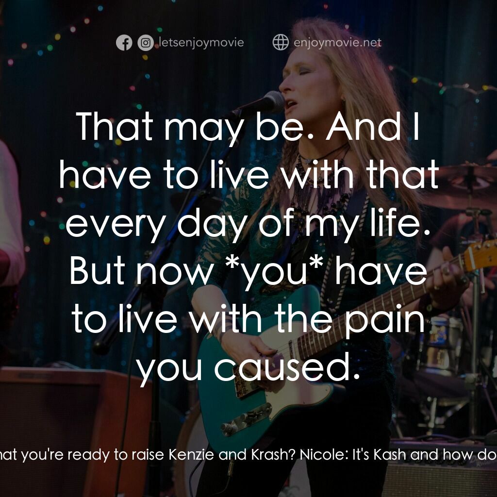 搖滾女王電影對白：Pete:  Why did you walk out on my daughter that way? Max:  I made a mistake. We g