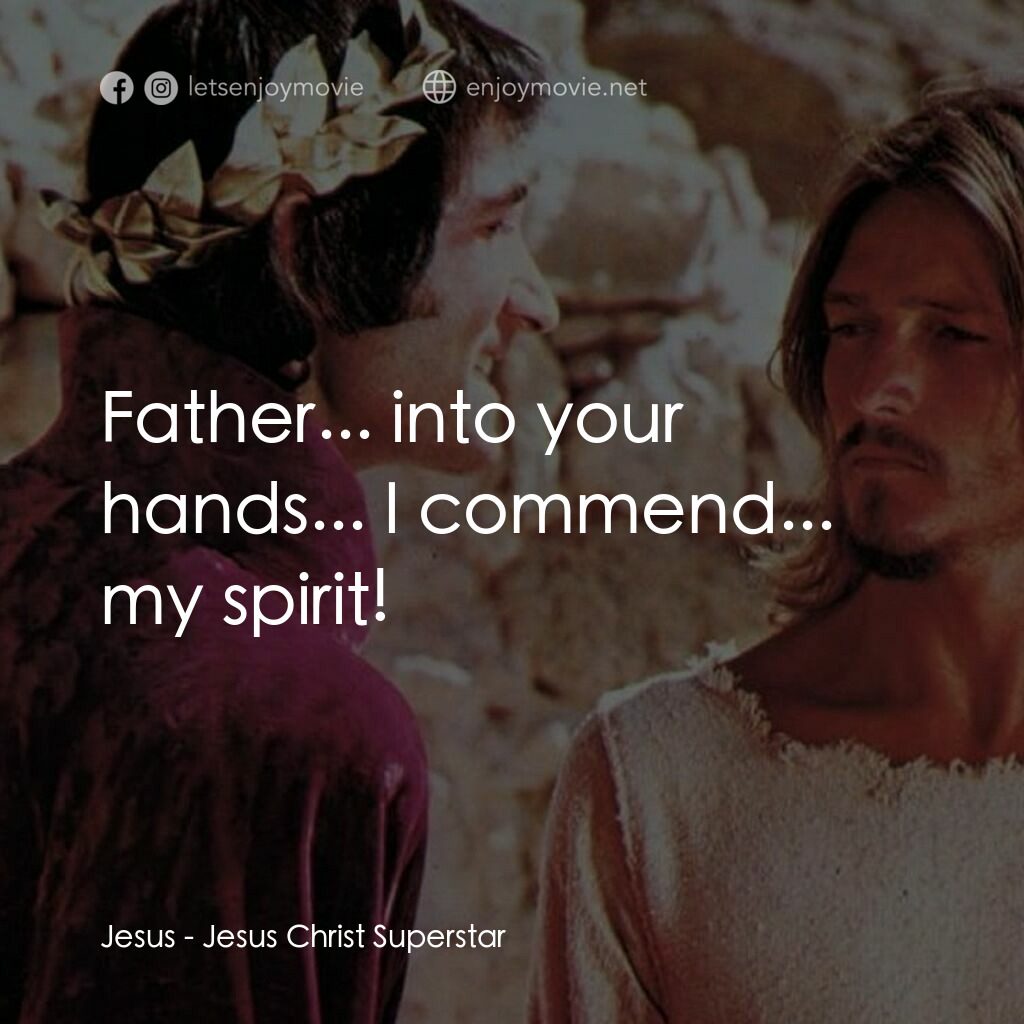 萬世巨星 電影對白：Jesus:  Father... into your hands... I commend... my spirit! 